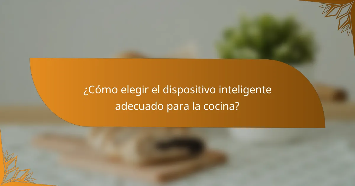 ¿Cómo elegir el dispositivo inteligente adecuado para la cocina?