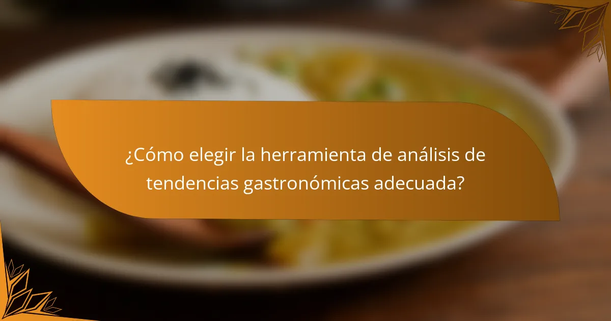 ¿Cómo elegir la herramienta de análisis de tendencias gastronómicas adecuada?