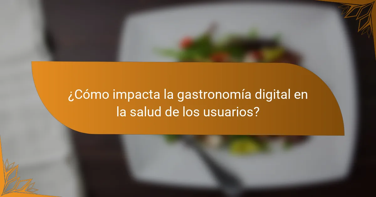¿Cómo impacta la gastronomía digital en la salud de los usuarios?