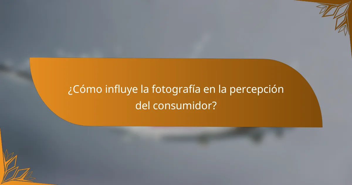 ¿Cómo influye la fotografía en la percepción del consumidor?