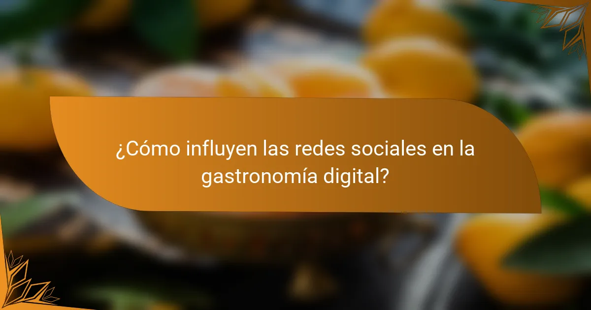 ¿Cómo influyen las redes sociales en la gastronomía digital?
