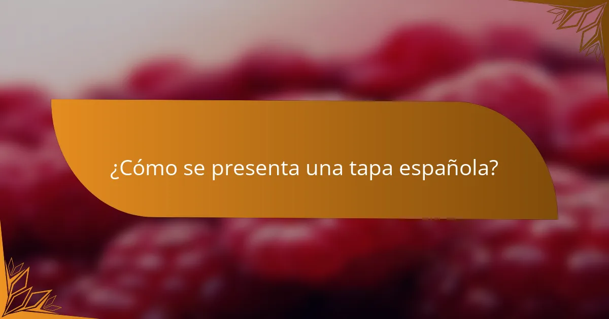 ¿Cómo se presenta una tapa española?