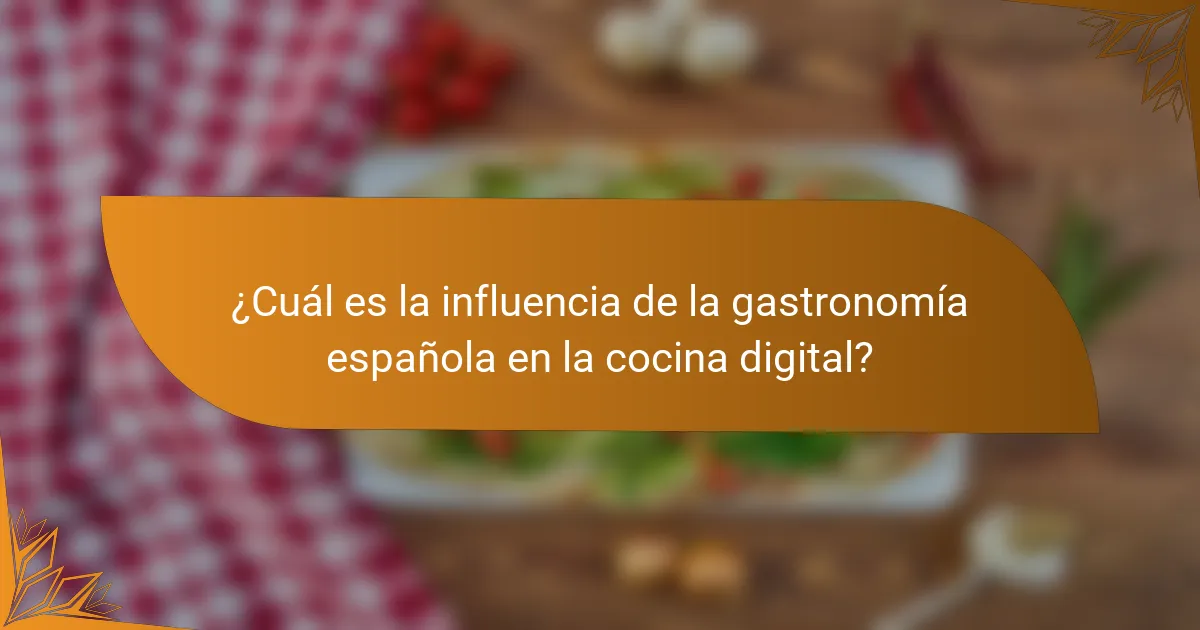 ¿Cuál es la influencia de la gastronomía española en la cocina digital?