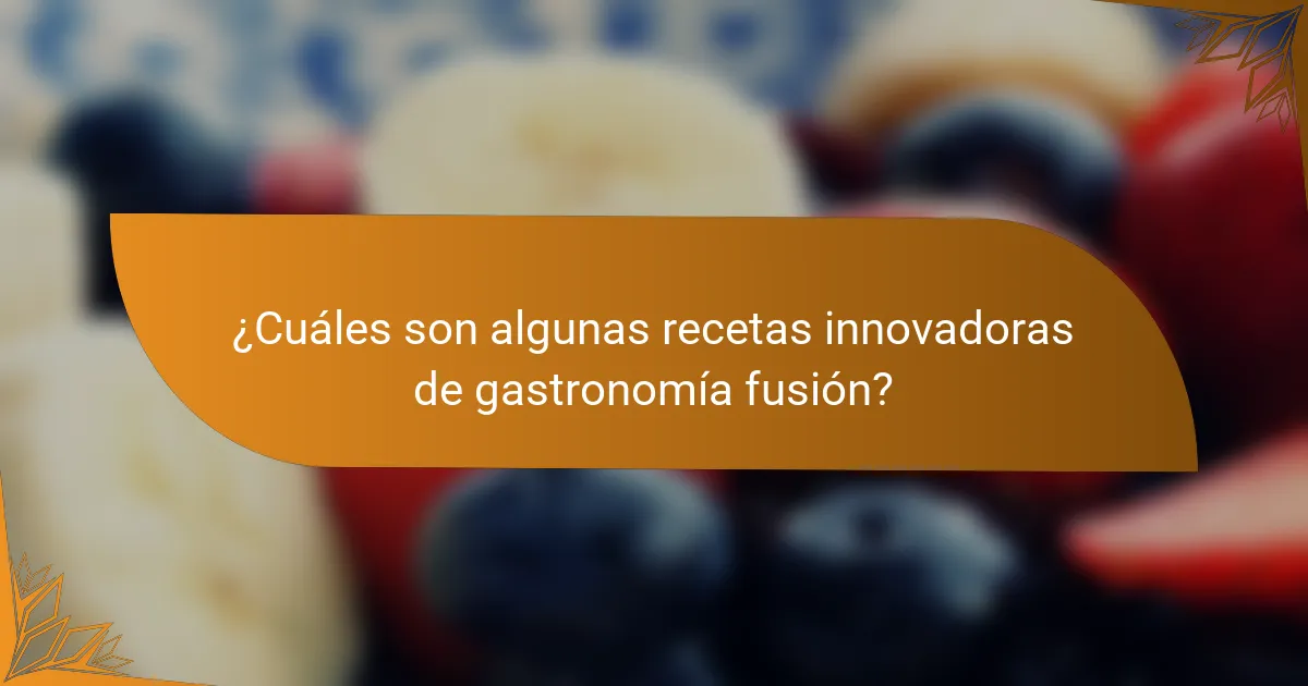 ¿Cuáles son algunas recetas innovadoras de gastronomía fusión?
