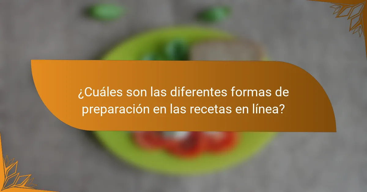 ¿Cuáles son las diferentes formas de preparación en las recetas en línea?