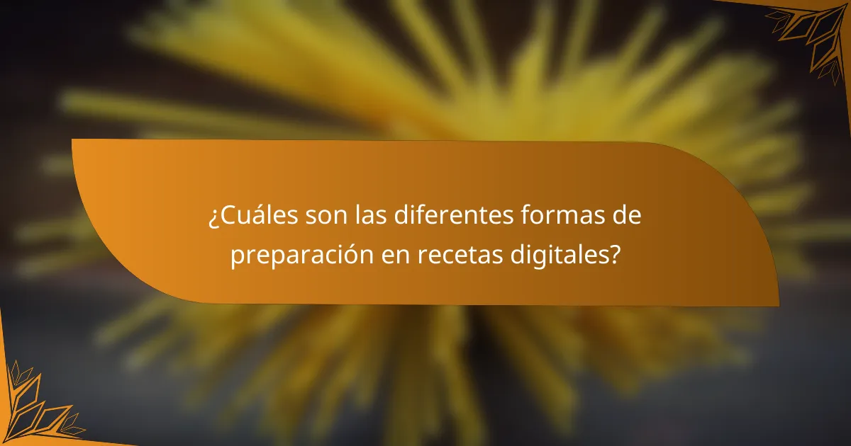 ¿Cuáles son las diferentes formas de preparación en recetas digitales?