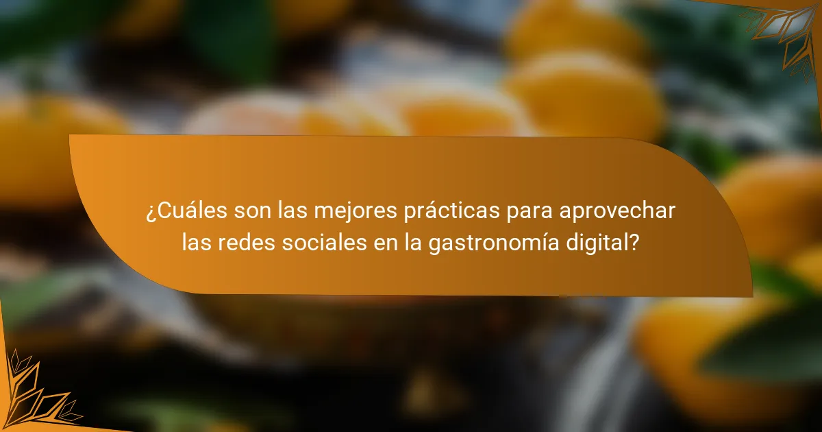 ¿Cuáles son las mejores prácticas para aprovechar las redes sociales en la gastronomía digital?