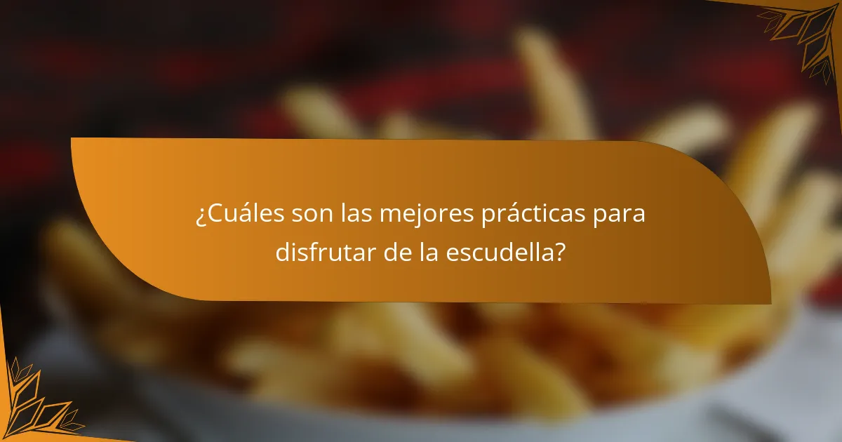 ¿Cuáles son las mejores prácticas para disfrutar de la escudella?