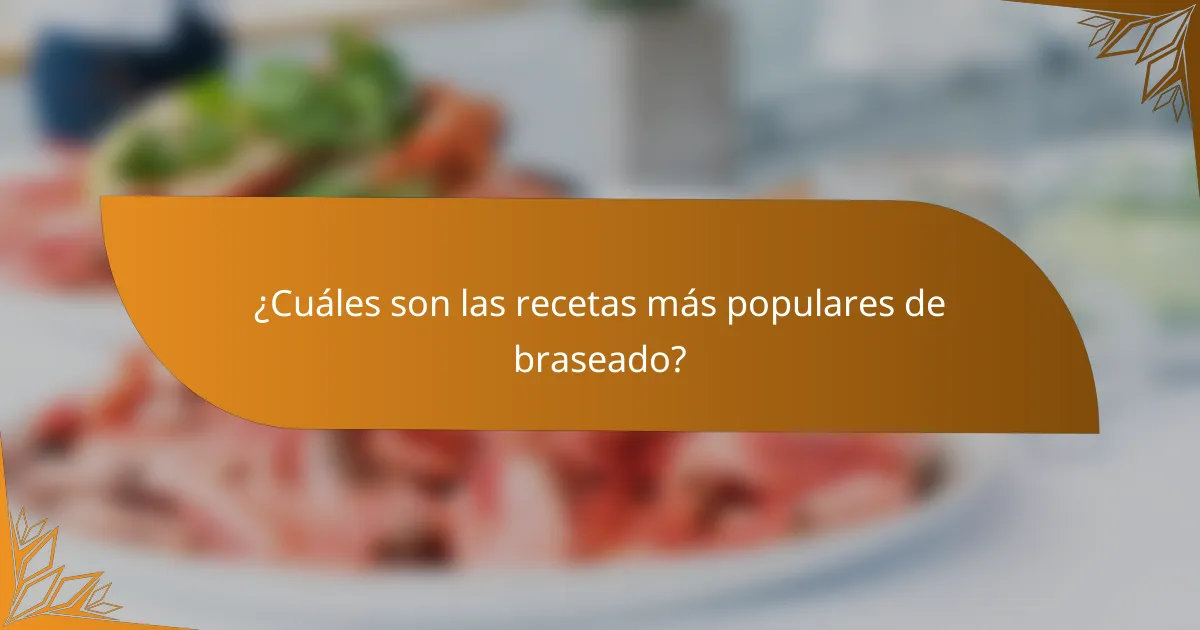 ¿Cuáles son las recetas más populares de braseado?