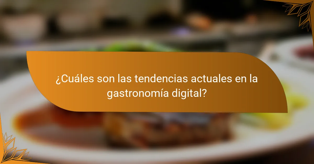 ¿Cuáles son las tendencias actuales en la gastronomía digital?