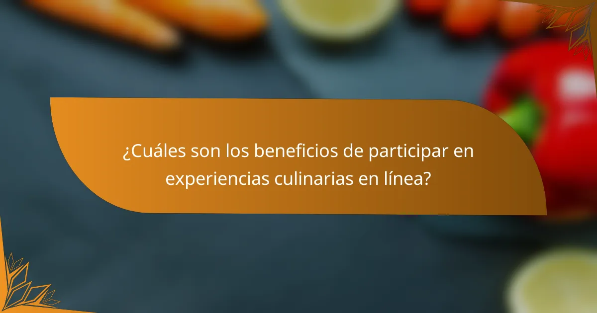¿Cuáles son los beneficios de participar en experiencias culinarias en línea?