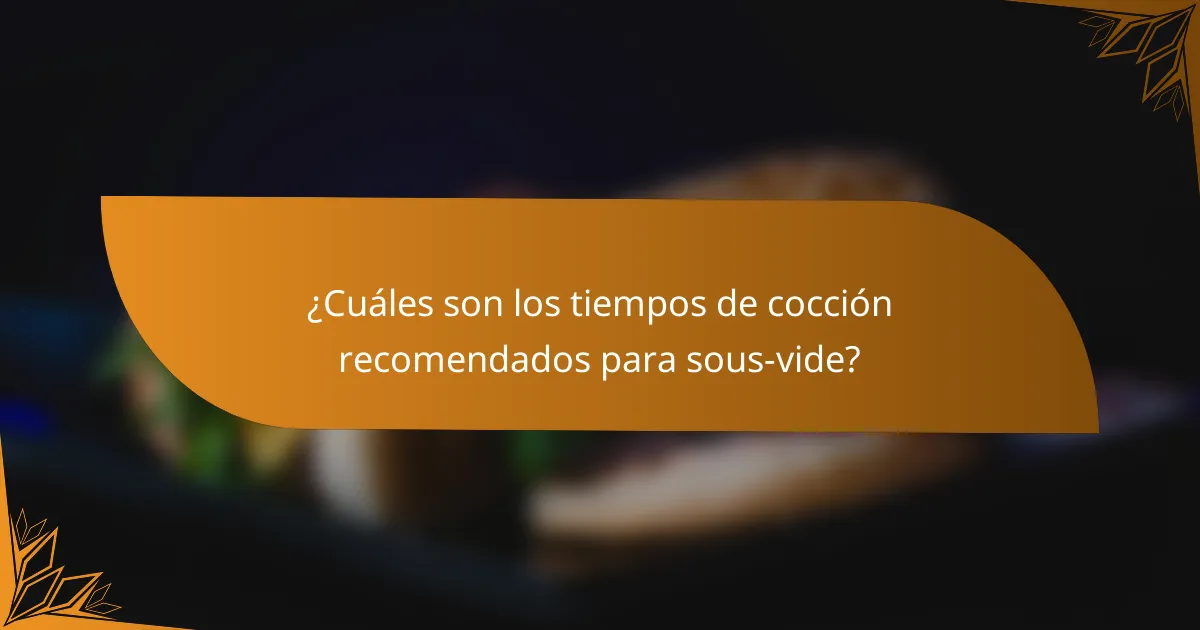 ¿Cuáles son los tiempos de cocción recomendados para sous-vide?
