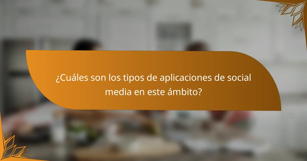 ¿Cuáles son los tipos de aplicaciones de social media en este ámbito?