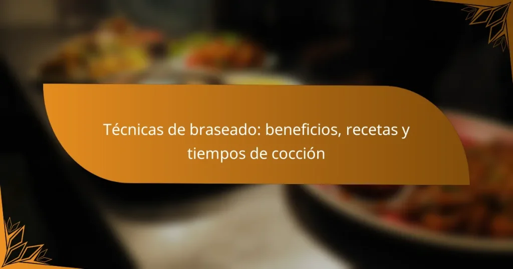 Técnicas de braseado: beneficios, recetas y tiempos de cocción