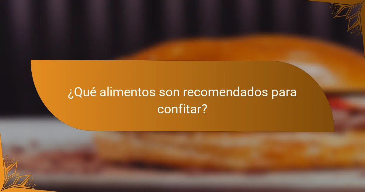 ¿Qué alimentos son recomendados para confitar?