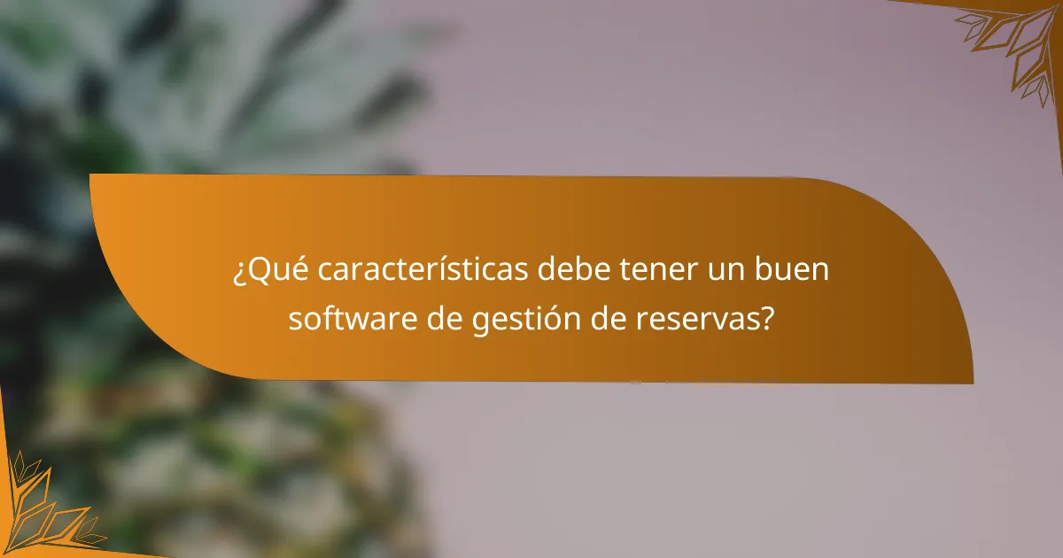 ¿Qué características debe tener un buen software de gestión de reservas?