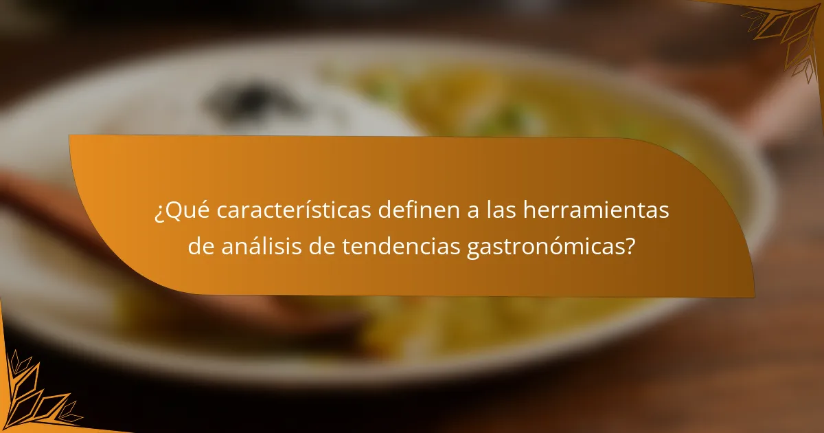 ¿Qué características definen a las herramientas de análisis de tendencias gastronómicas?