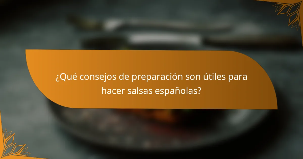 ¿Qué consejos de preparación son útiles para hacer salsas españolas?