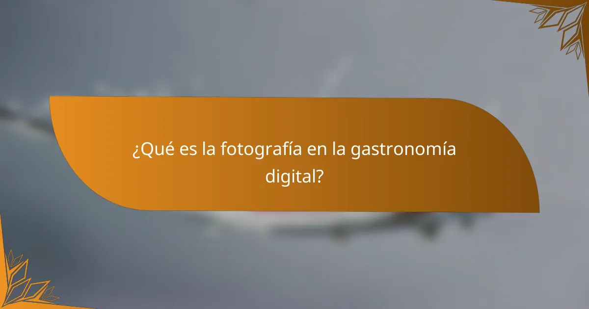¿Qué es la fotografía en la gastronomía digital?