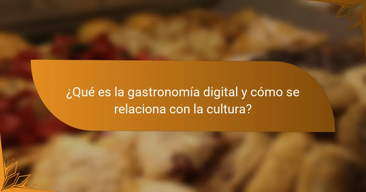¿Qué es la gastronomía digital y cómo se relaciona con la cultura?