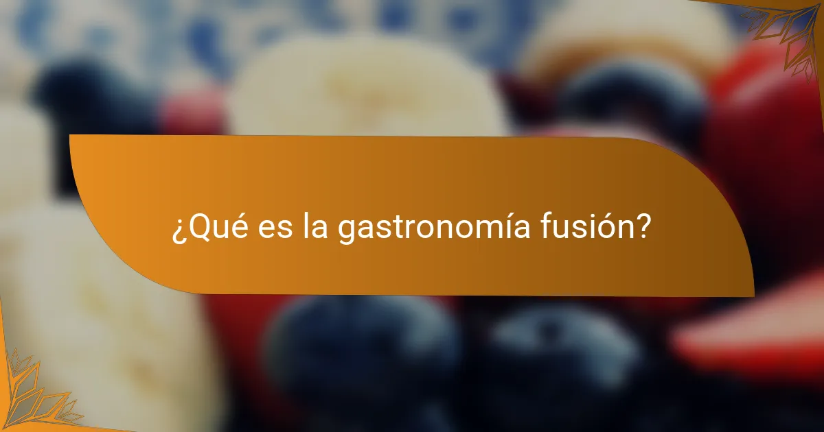 ¿Qué es la gastronomía fusión?