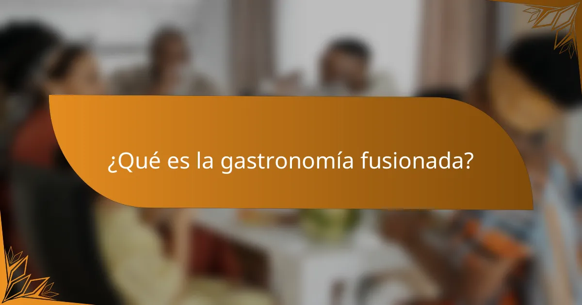 ¿Qué es la gastronomía fusionada?