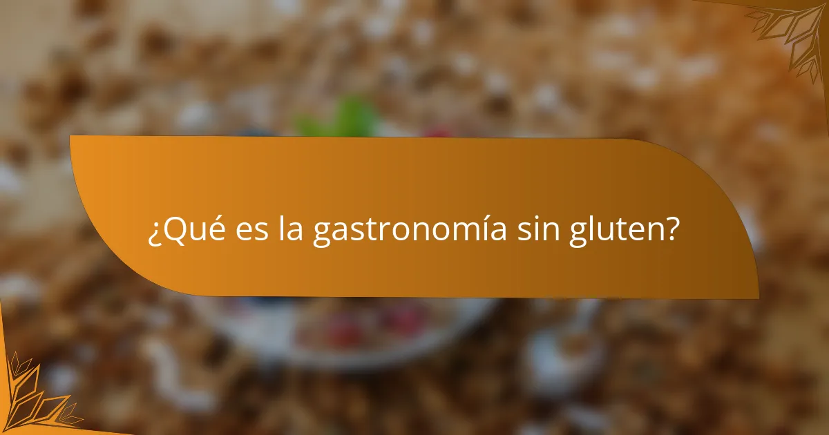 ¿Qué es la gastronomía sin gluten?