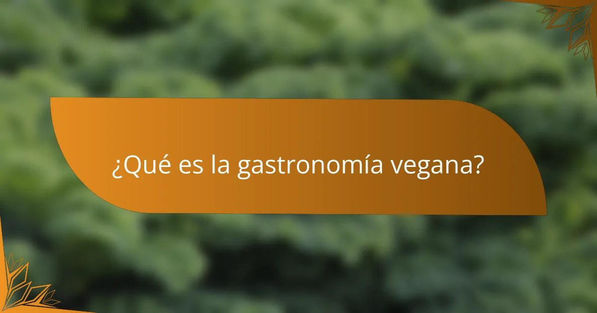 ¿Qué es la gastronomía vegana?