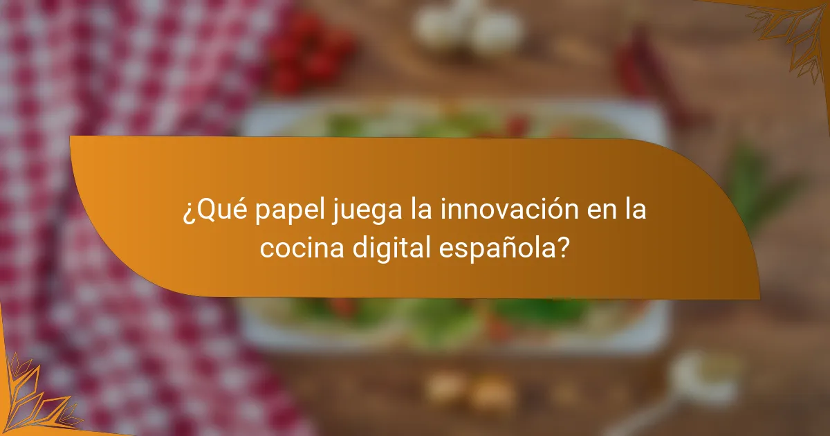 ¿Qué papel juega la innovación en la cocina digital española?