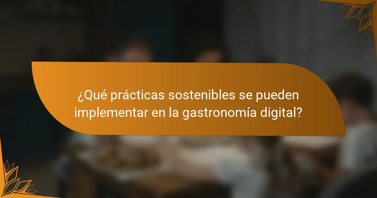 ¿Qué prácticas sostenibles se pueden implementar en la gastronomía digital?