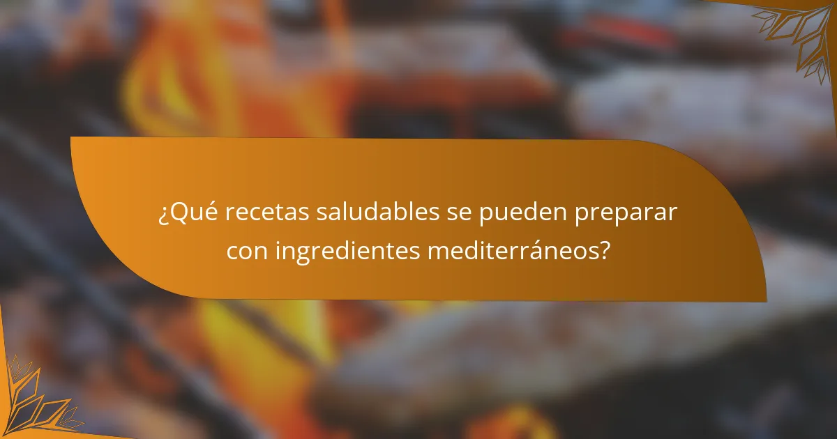 ¿Qué recetas saludables se pueden preparar con ingredientes mediterráneos?