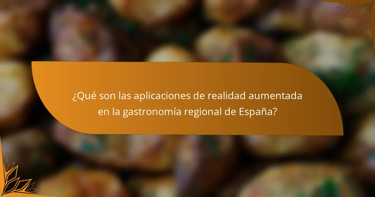 ¿Qué son las aplicaciones de realidad aumentada en la gastronomía regional de España?