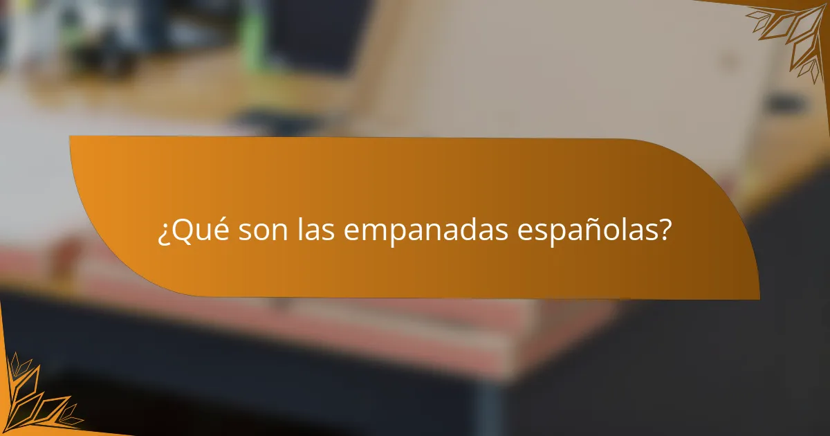¿Qué son las empanadas españolas?