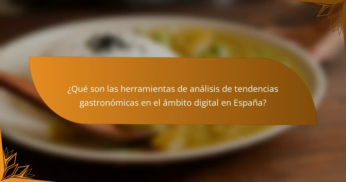 ¿Qué son las herramientas de análisis de tendencias gastronómicas en el ámbito digital en España?