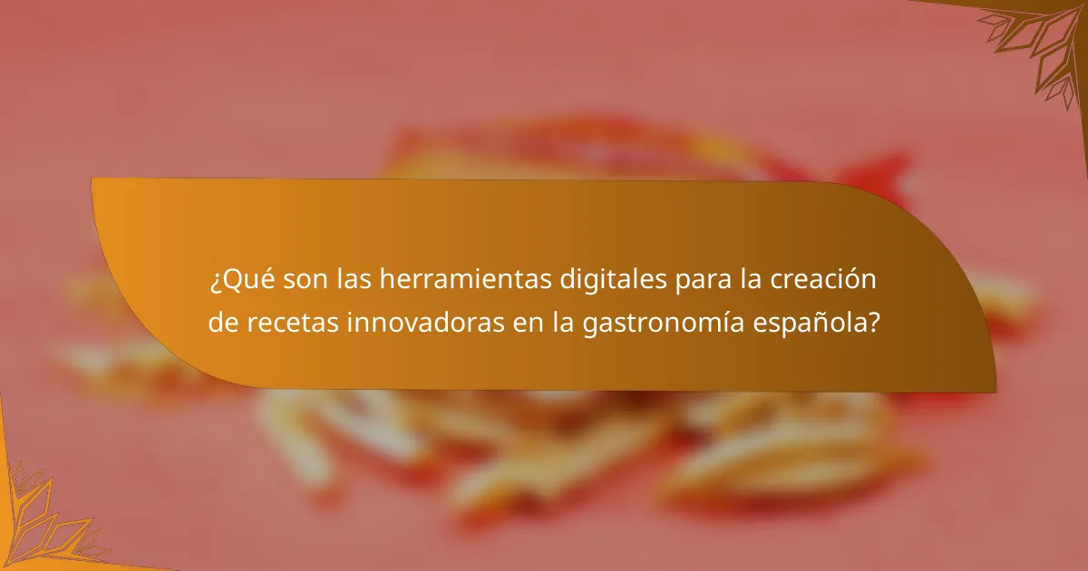 ¿Qué son las herramientas digitales para la creación de recetas innovadoras en la gastronomía española?