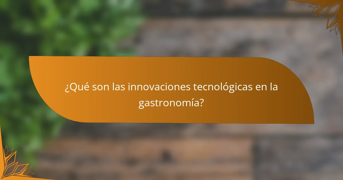 ¿Qué son las innovaciones tecnológicas en la gastronomía?