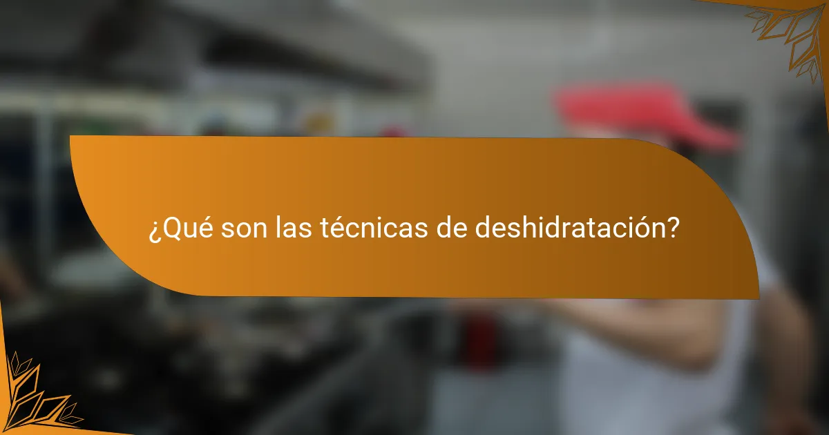 ¿Qué son las técnicas de deshidratación?