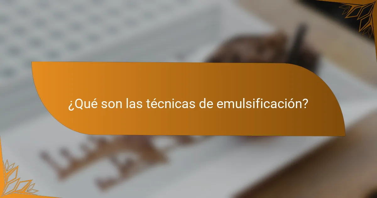 ¿Qué son las técnicas de emulsificación?