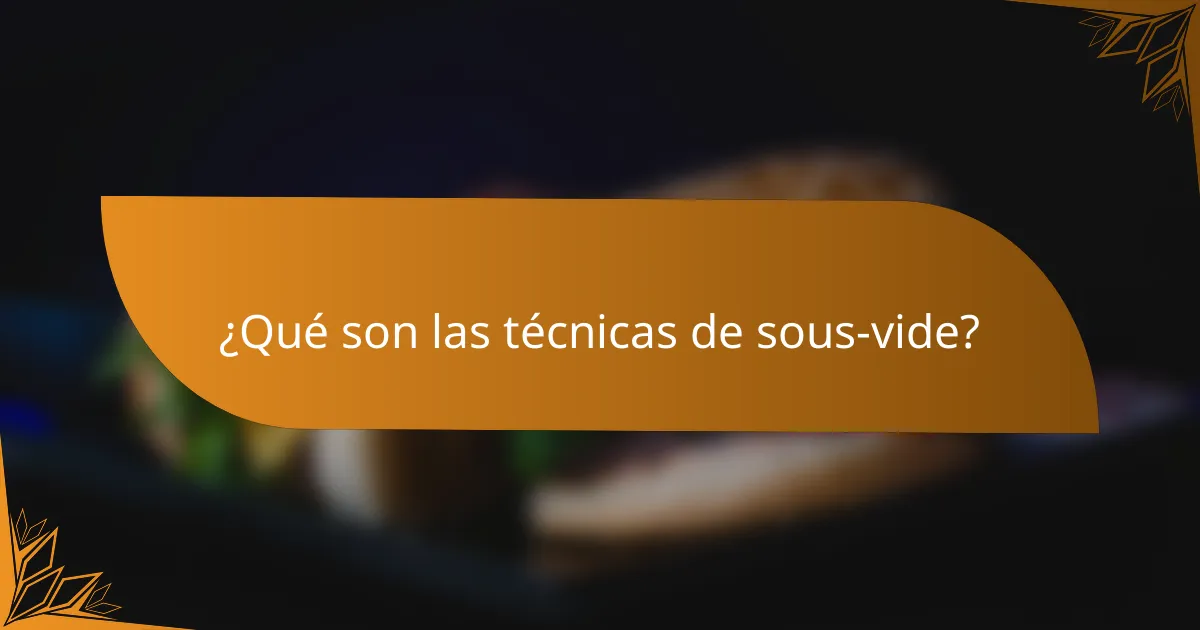 ¿Qué son las técnicas de sous-vide?