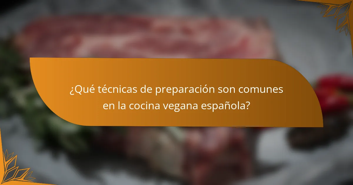 ¿Qué técnicas de preparación son comunes en la cocina vegana española?