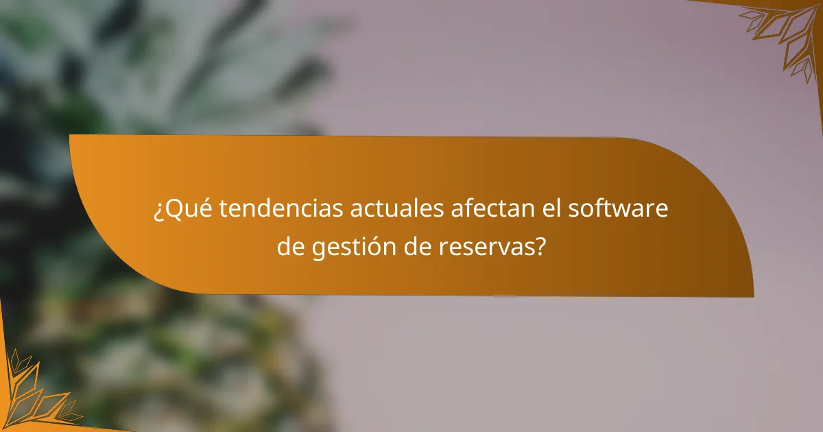 ¿Qué tendencias actuales afectan el software de gestión de reservas?