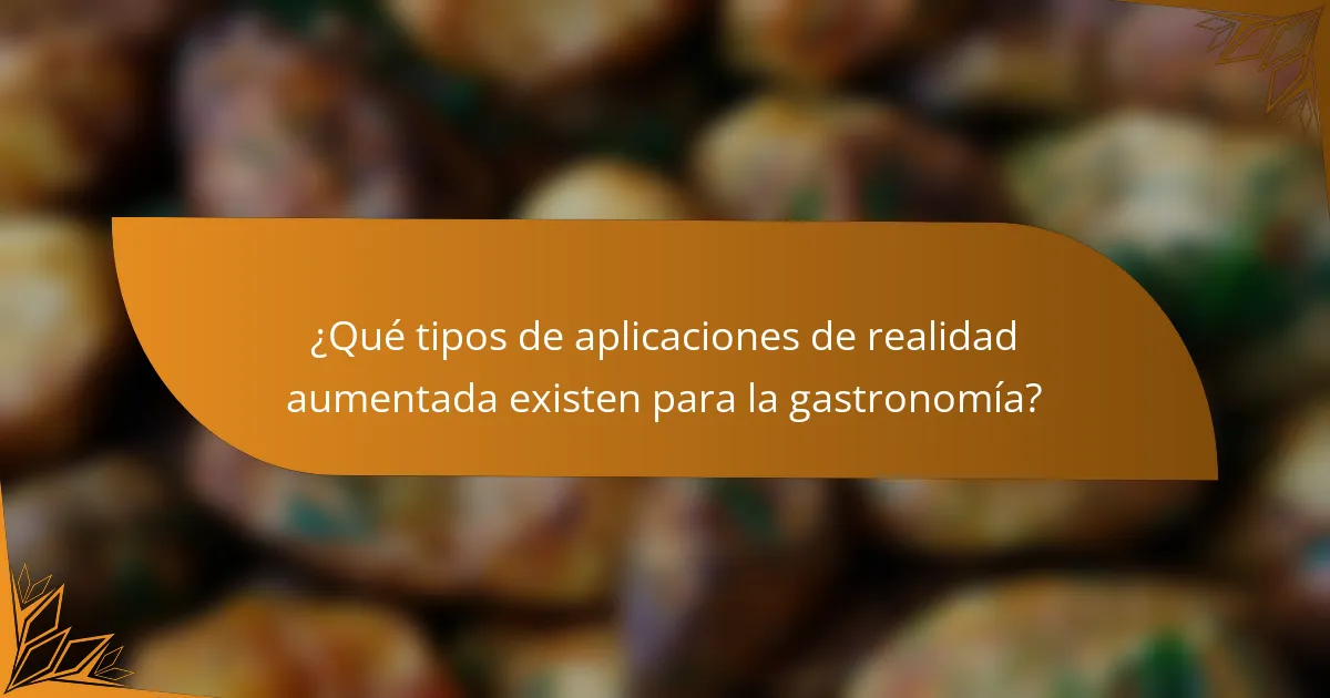 ¿Qué tipos de aplicaciones de realidad aumentada existen para la gastronomía?